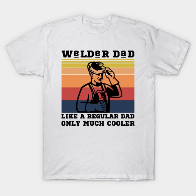 Welder dad like a regular dad only much cooler T-Shirt by JustBeSatisfied